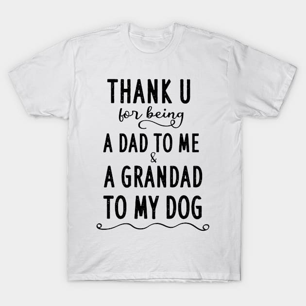 Thank u for being a dad to me and a grandad to my dog T-Shirt by AwesomeHumanBeing